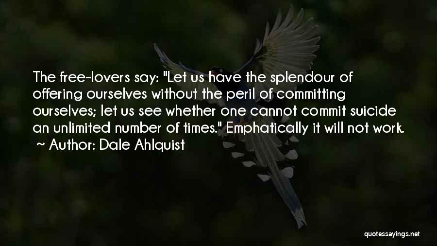 Dale Ahlquist Quotes: The Free-lovers Say: Let Us Have The Splendour Of Offering Ourselves Without The Peril Of Committing Ourselves; Let Us See