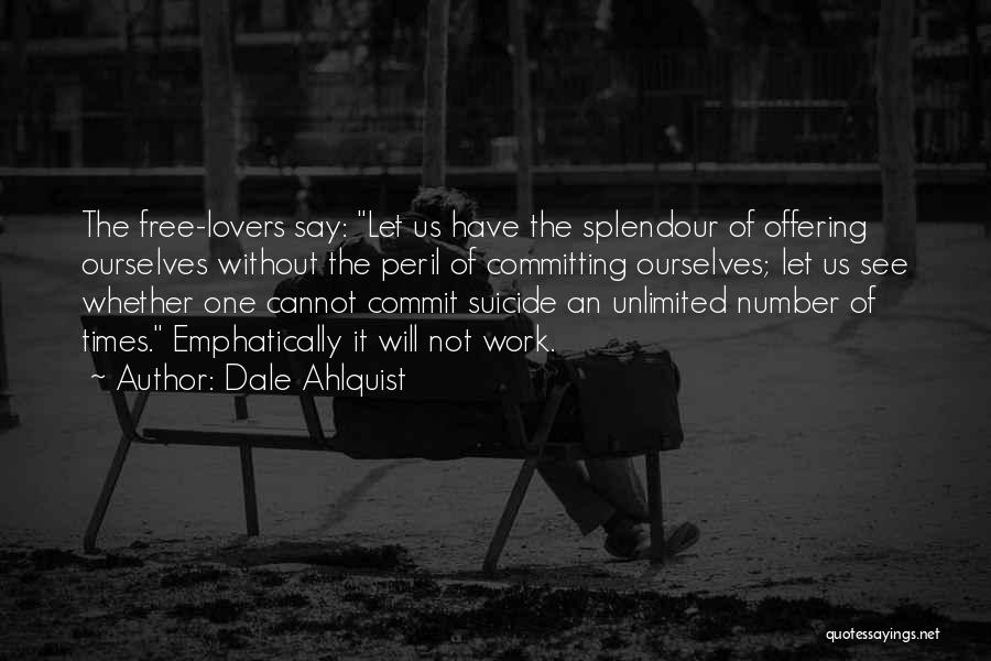 Dale Ahlquist Quotes: The Free-lovers Say: Let Us Have The Splendour Of Offering Ourselves Without The Peril Of Committing Ourselves; Let Us See