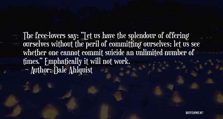 Dale Ahlquist Quotes: The Free-lovers Say: Let Us Have The Splendour Of Offering Ourselves Without The Peril Of Committing Ourselves; Let Us See