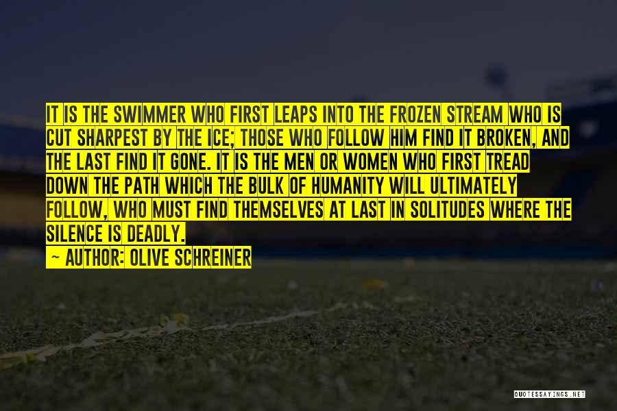 Olive Schreiner Quotes: It Is The Swimmer Who First Leaps Into The Frozen Stream Who Is Cut Sharpest By The Ice; Those Who