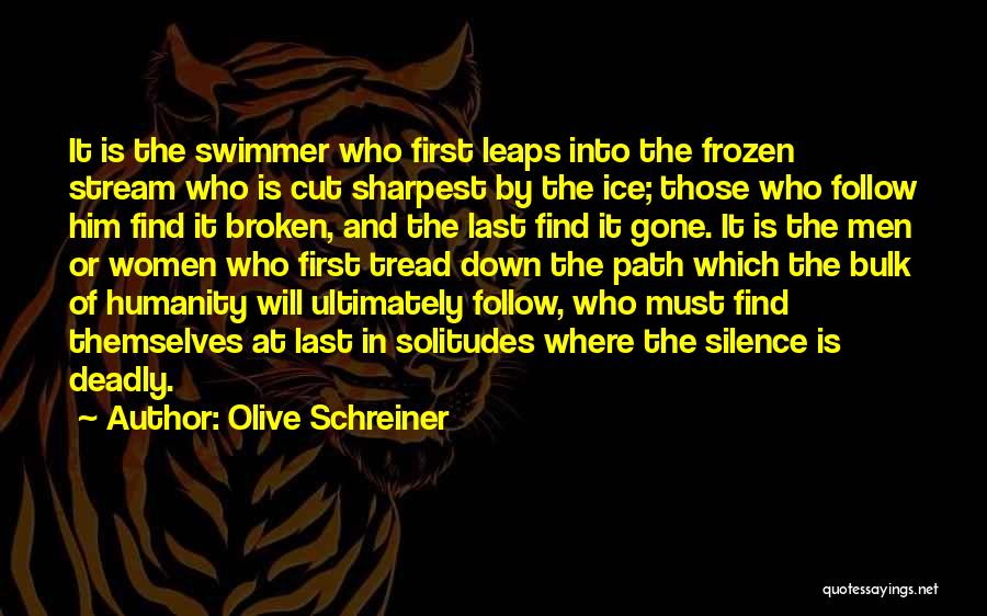 Olive Schreiner Quotes: It Is The Swimmer Who First Leaps Into The Frozen Stream Who Is Cut Sharpest By The Ice; Those Who