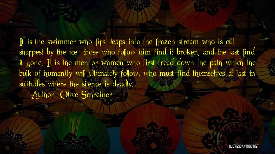 Olive Schreiner Quotes: It Is The Swimmer Who First Leaps Into The Frozen Stream Who Is Cut Sharpest By The Ice; Those Who