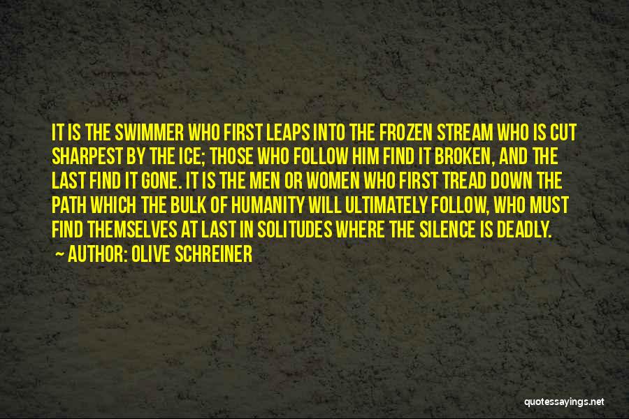 Olive Schreiner Quotes: It Is The Swimmer Who First Leaps Into The Frozen Stream Who Is Cut Sharpest By The Ice; Those Who