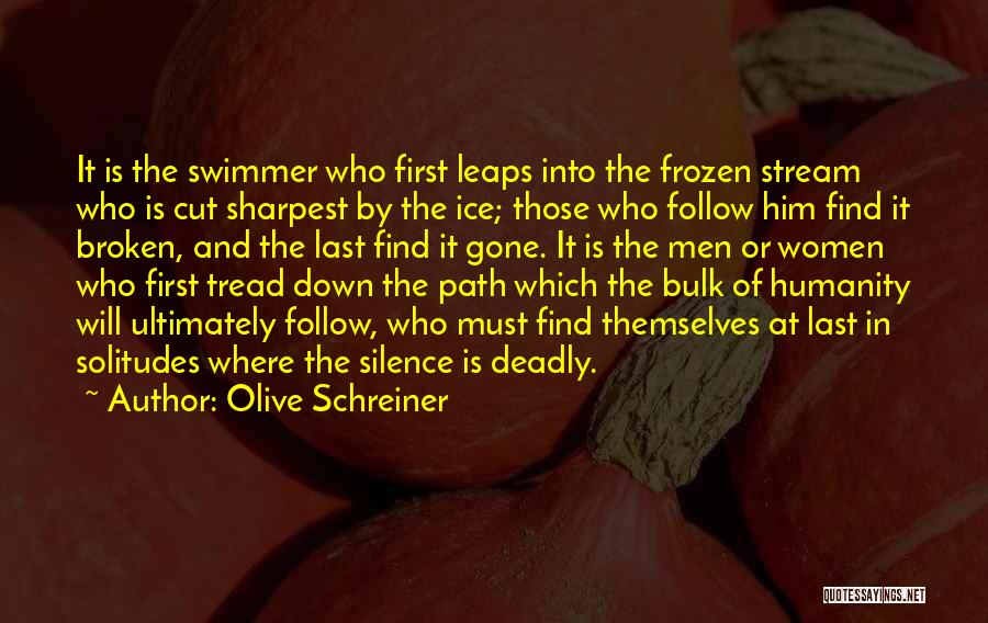 Olive Schreiner Quotes: It Is The Swimmer Who First Leaps Into The Frozen Stream Who Is Cut Sharpest By The Ice; Those Who