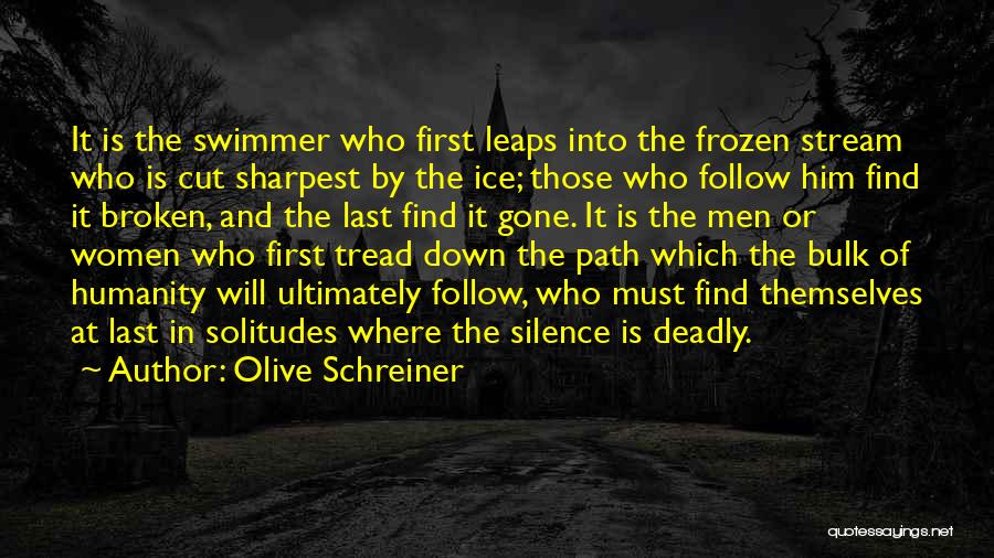 Olive Schreiner Quotes: It Is The Swimmer Who First Leaps Into The Frozen Stream Who Is Cut Sharpest By The Ice; Those Who