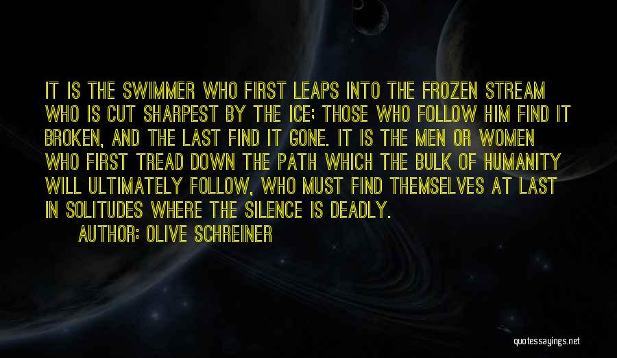 Olive Schreiner Quotes: It Is The Swimmer Who First Leaps Into The Frozen Stream Who Is Cut Sharpest By The Ice; Those Who