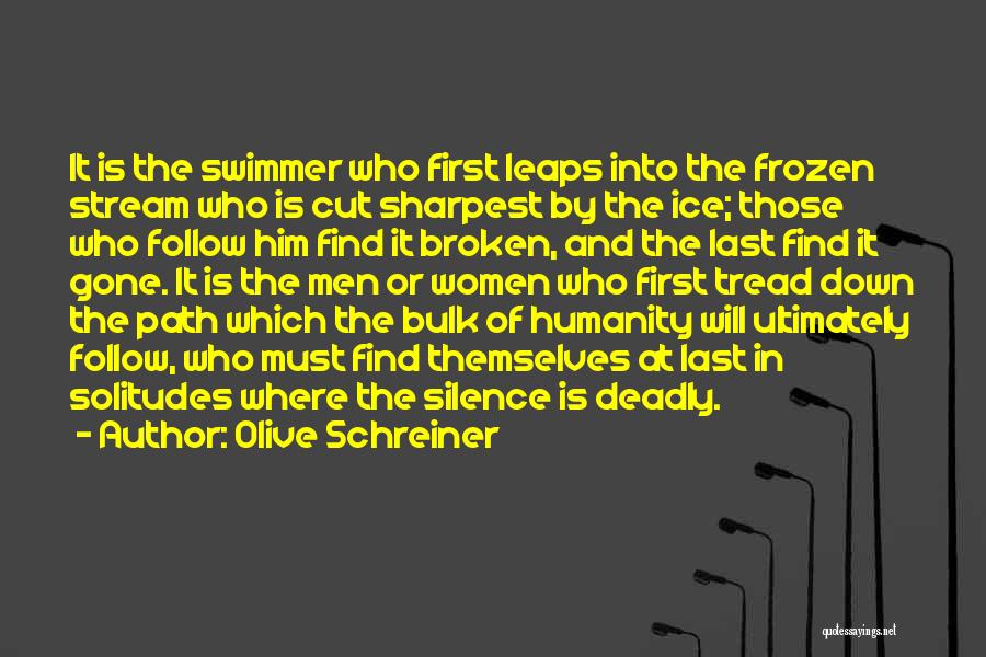 Olive Schreiner Quotes: It Is The Swimmer Who First Leaps Into The Frozen Stream Who Is Cut Sharpest By The Ice; Those Who