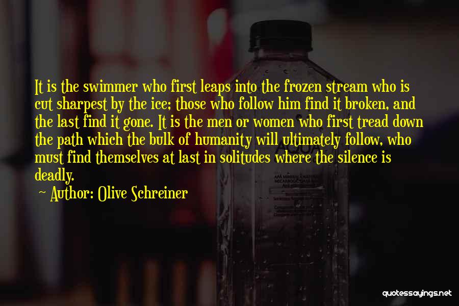 Olive Schreiner Quotes: It Is The Swimmer Who First Leaps Into The Frozen Stream Who Is Cut Sharpest By The Ice; Those Who