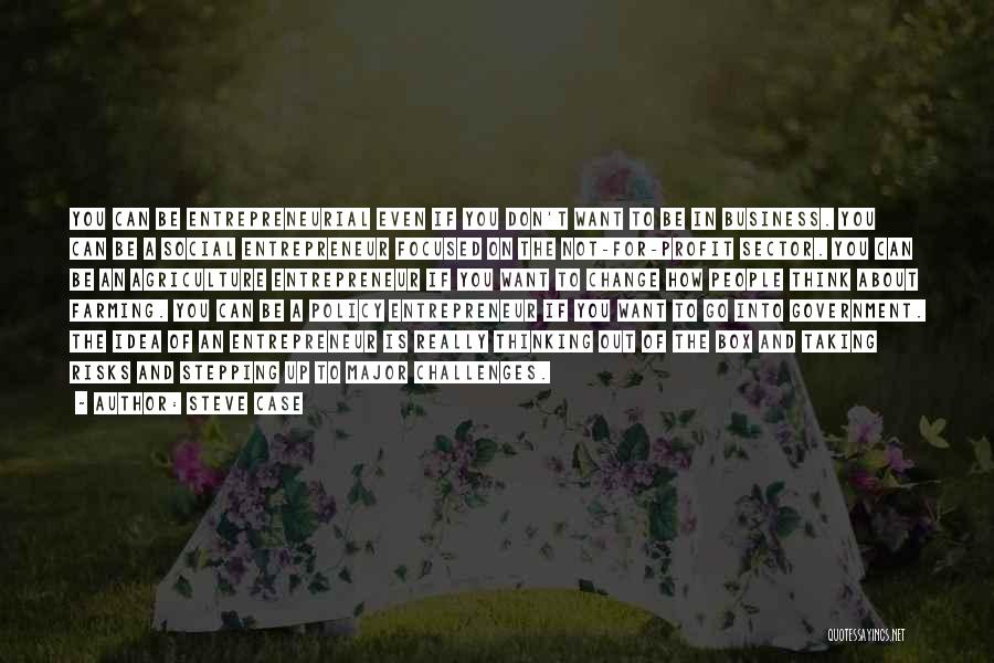 Steve Case Quotes: You Can Be Entrepreneurial Even If You Don't Want To Be In Business. You Can Be A Social Entrepreneur Focused