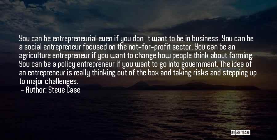 Steve Case Quotes: You Can Be Entrepreneurial Even If You Don't Want To Be In Business. You Can Be A Social Entrepreneur Focused