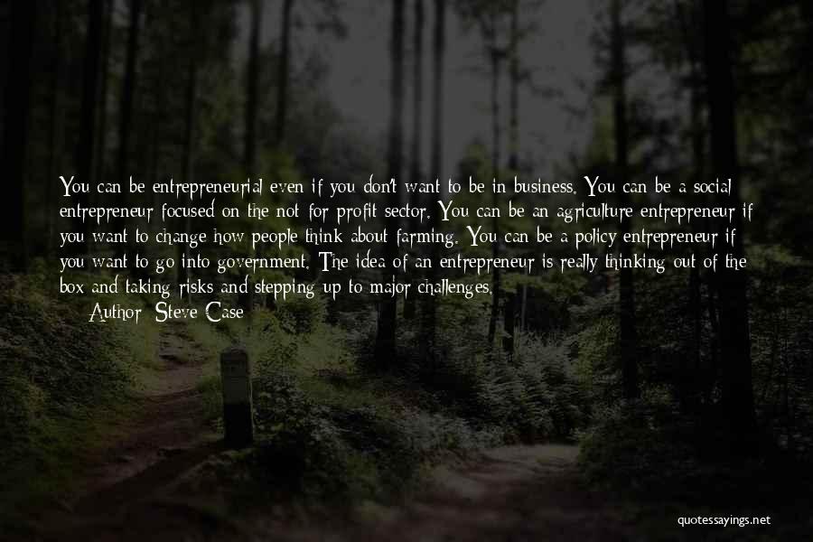 Steve Case Quotes: You Can Be Entrepreneurial Even If You Don't Want To Be In Business. You Can Be A Social Entrepreneur Focused