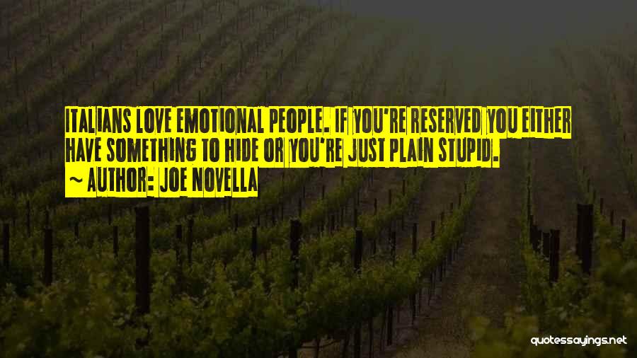 Joe Novella Quotes: Italians Love Emotional People. If You're Reserved You Either Have Something To Hide Or You're Just Plain Stupid.