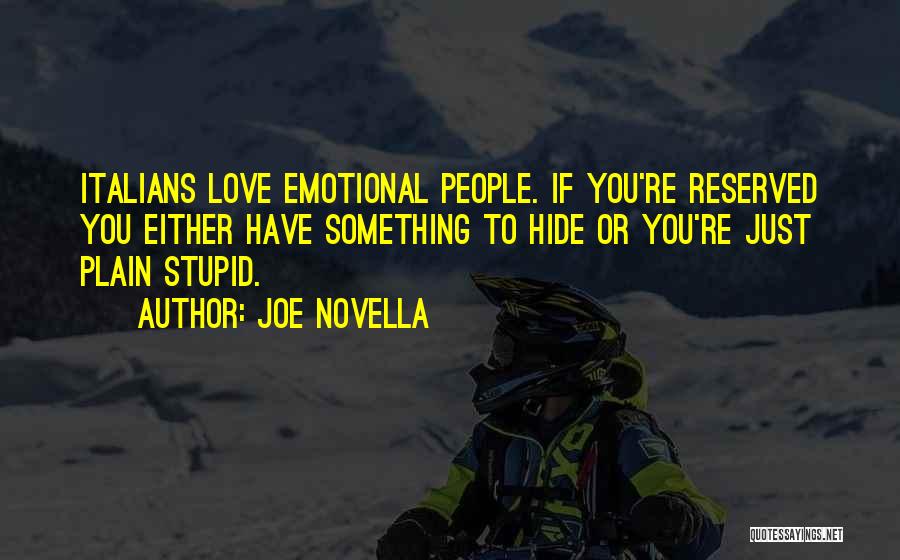 Joe Novella Quotes: Italians Love Emotional People. If You're Reserved You Either Have Something To Hide Or You're Just Plain Stupid.