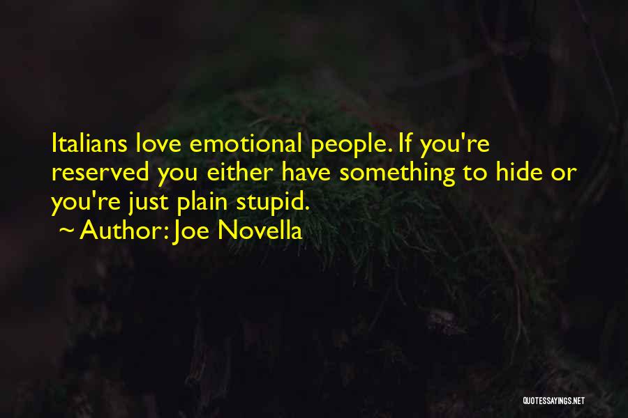 Joe Novella Quotes: Italians Love Emotional People. If You're Reserved You Either Have Something To Hide Or You're Just Plain Stupid.
