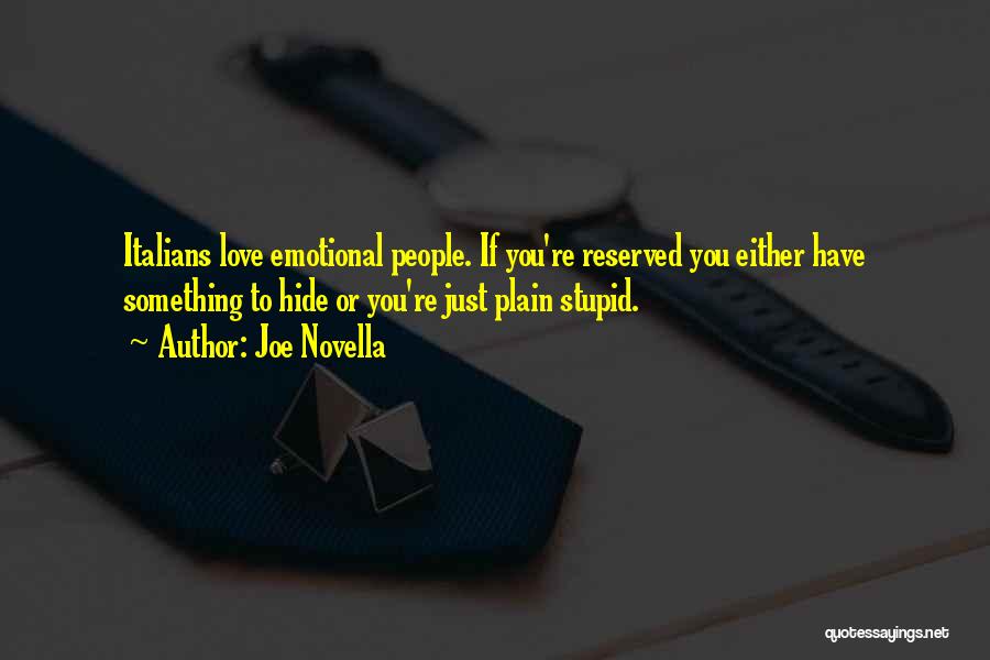 Joe Novella Quotes: Italians Love Emotional People. If You're Reserved You Either Have Something To Hide Or You're Just Plain Stupid.