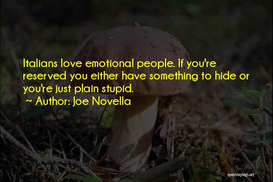 Joe Novella Quotes: Italians Love Emotional People. If You're Reserved You Either Have Something To Hide Or You're Just Plain Stupid.