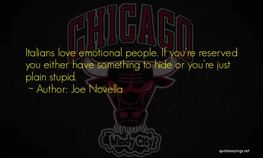 Joe Novella Quotes: Italians Love Emotional People. If You're Reserved You Either Have Something To Hide Or You're Just Plain Stupid.