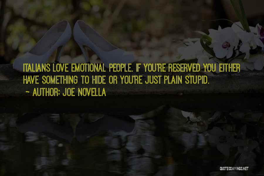 Joe Novella Quotes: Italians Love Emotional People. If You're Reserved You Either Have Something To Hide Or You're Just Plain Stupid.