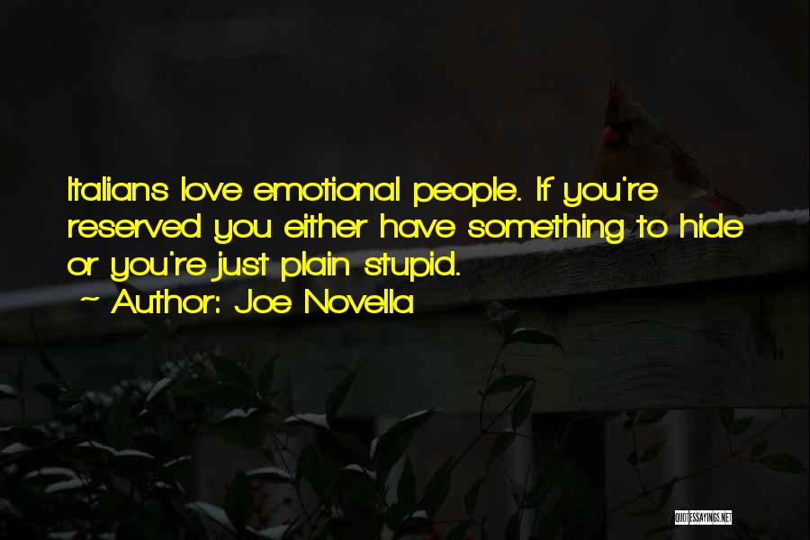 Joe Novella Quotes: Italians Love Emotional People. If You're Reserved You Either Have Something To Hide Or You're Just Plain Stupid.