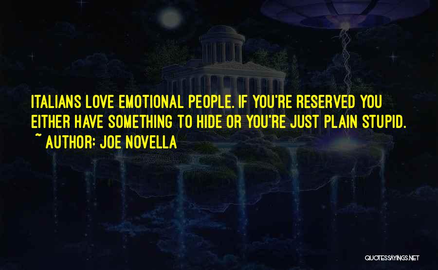 Joe Novella Quotes: Italians Love Emotional People. If You're Reserved You Either Have Something To Hide Or You're Just Plain Stupid.