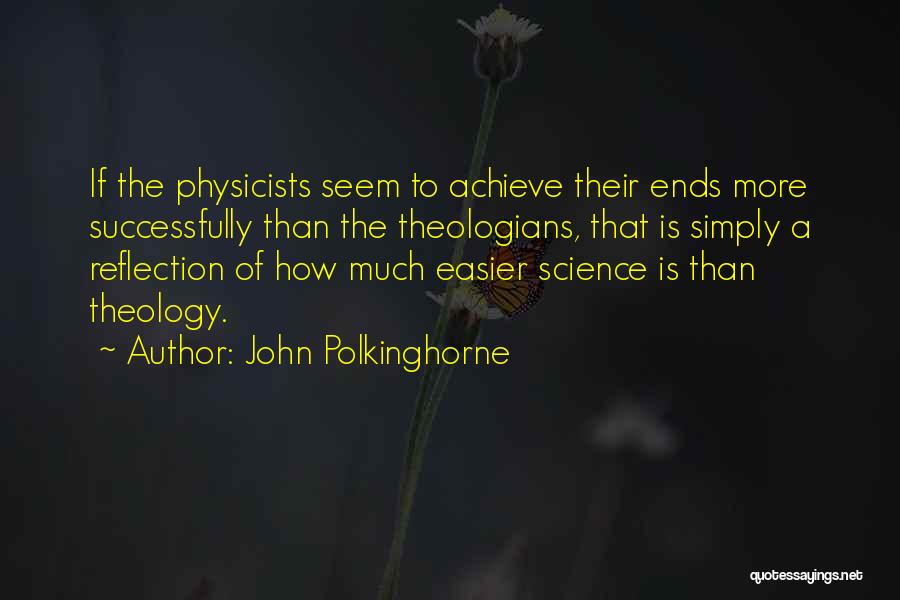 John Polkinghorne Quotes: If The Physicists Seem To Achieve Their Ends More Successfully Than The Theologians, That Is Simply A Reflection Of How