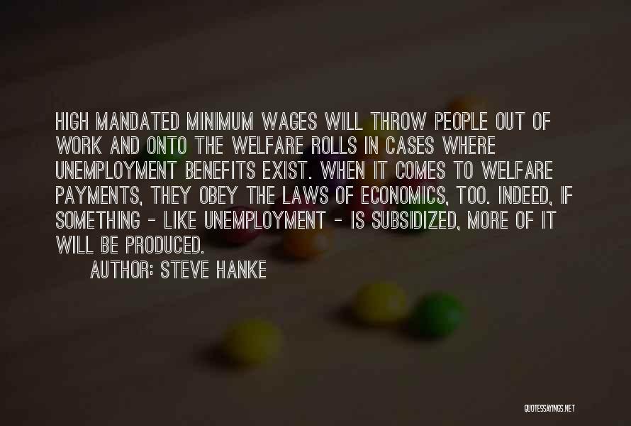 Steve Hanke Quotes: High Mandated Minimum Wages Will Throw People Out Of Work And Onto The Welfare Rolls In Cases Where Unemployment Benefits