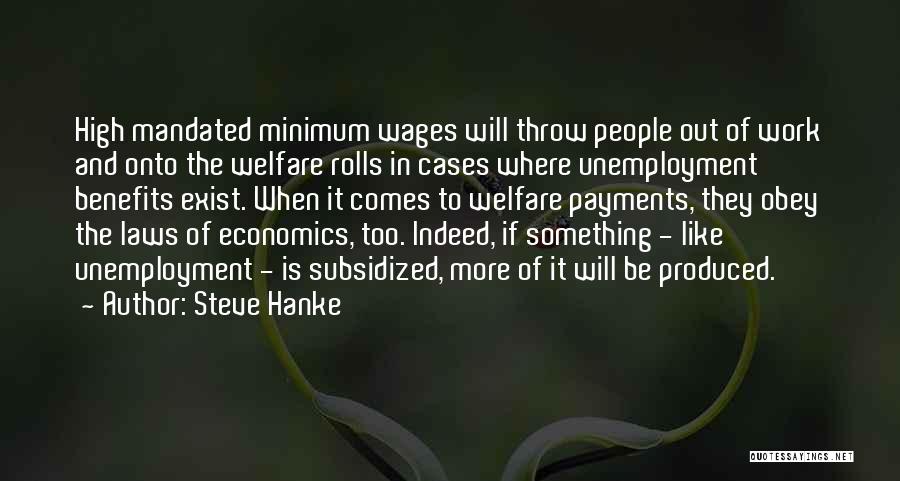 Steve Hanke Quotes: High Mandated Minimum Wages Will Throw People Out Of Work And Onto The Welfare Rolls In Cases Where Unemployment Benefits