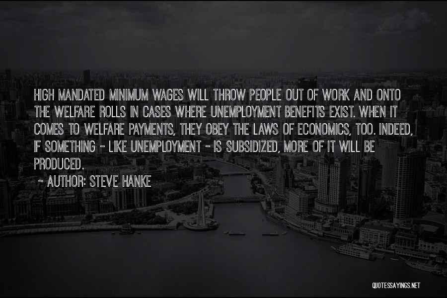 Steve Hanke Quotes: High Mandated Minimum Wages Will Throw People Out Of Work And Onto The Welfare Rolls In Cases Where Unemployment Benefits