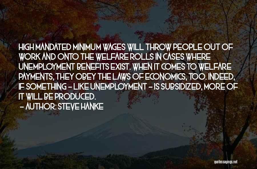 Steve Hanke Quotes: High Mandated Minimum Wages Will Throw People Out Of Work And Onto The Welfare Rolls In Cases Where Unemployment Benefits