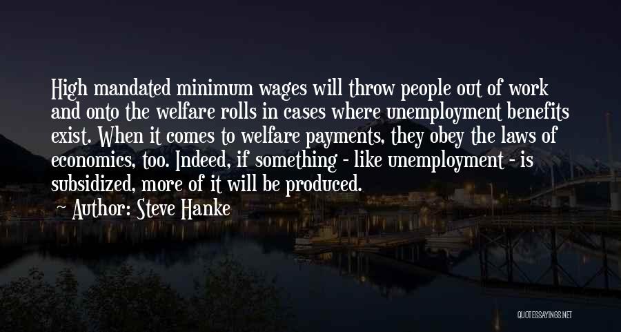 Steve Hanke Quotes: High Mandated Minimum Wages Will Throw People Out Of Work And Onto The Welfare Rolls In Cases Where Unemployment Benefits