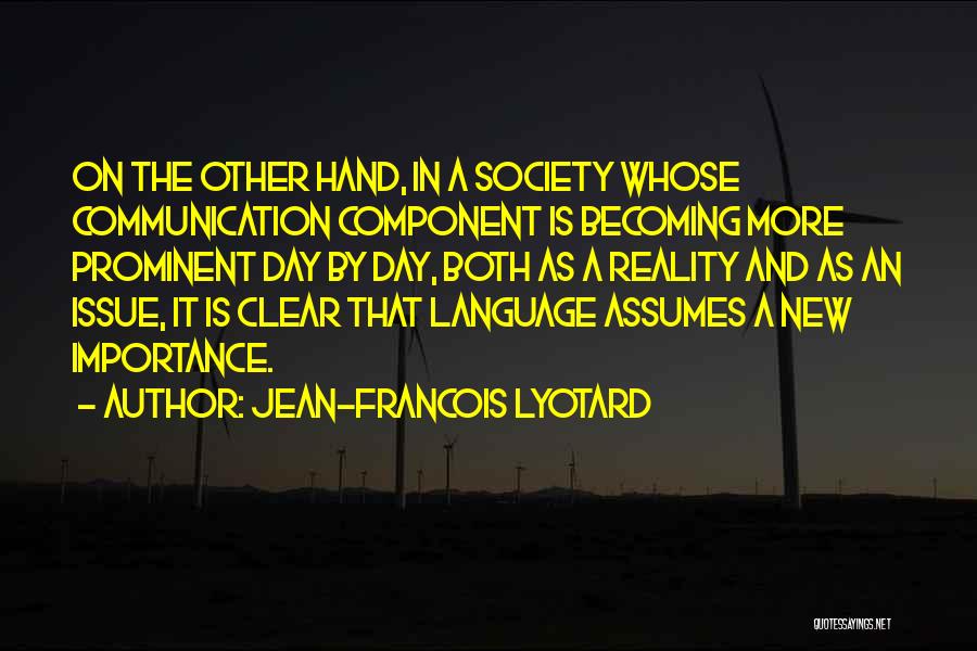 Jean-Francois Lyotard Quotes: On The Other Hand, In A Society Whose Communication Component Is Becoming More Prominent Day By Day, Both As A