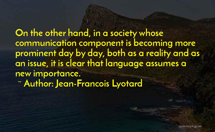Jean-Francois Lyotard Quotes: On The Other Hand, In A Society Whose Communication Component Is Becoming More Prominent Day By Day, Both As A
