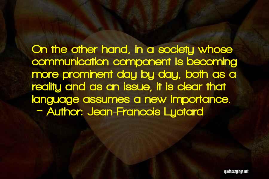 Jean-Francois Lyotard Quotes: On The Other Hand, In A Society Whose Communication Component Is Becoming More Prominent Day By Day, Both As A