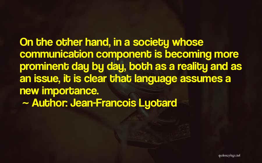 Jean-Francois Lyotard Quotes: On The Other Hand, In A Society Whose Communication Component Is Becoming More Prominent Day By Day, Both As A