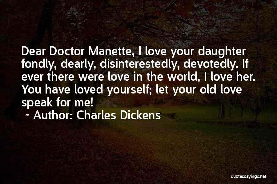 Charles Dickens Quotes: Dear Doctor Manette, I Love Your Daughter Fondly, Dearly, Disinterestedly, Devotedly. If Ever There Were Love In The World, I