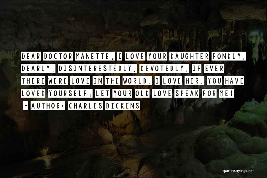 Charles Dickens Quotes: Dear Doctor Manette, I Love Your Daughter Fondly, Dearly, Disinterestedly, Devotedly. If Ever There Were Love In The World, I