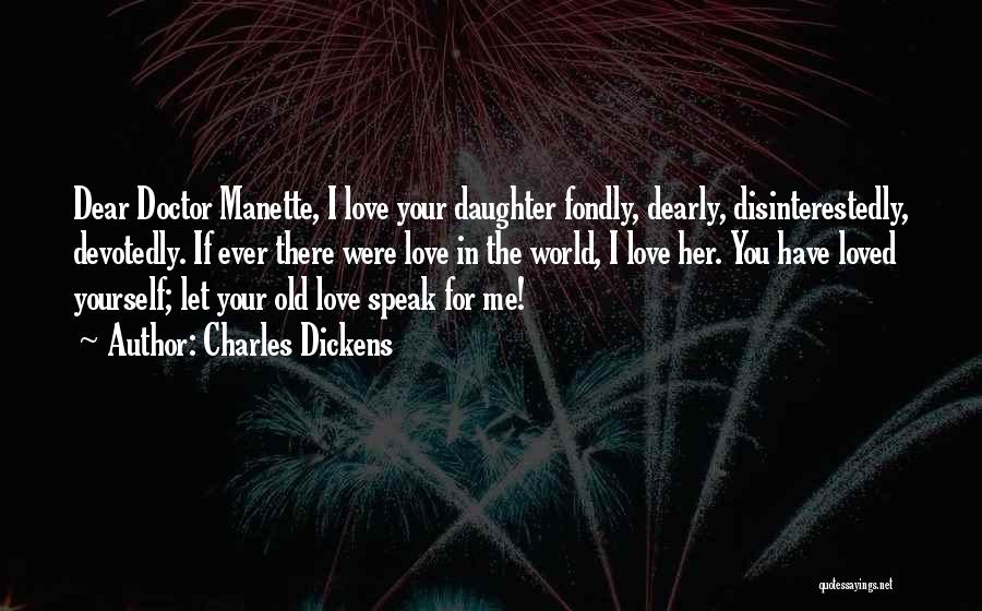 Charles Dickens Quotes: Dear Doctor Manette, I Love Your Daughter Fondly, Dearly, Disinterestedly, Devotedly. If Ever There Were Love In The World, I