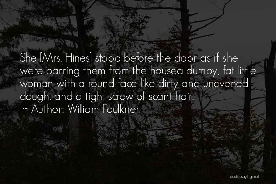 William Faulkner Quotes: She [mrs. Hines] Stood Before The Door As If She Were Barring Them From The Housea Dumpy, Fat Little Woman