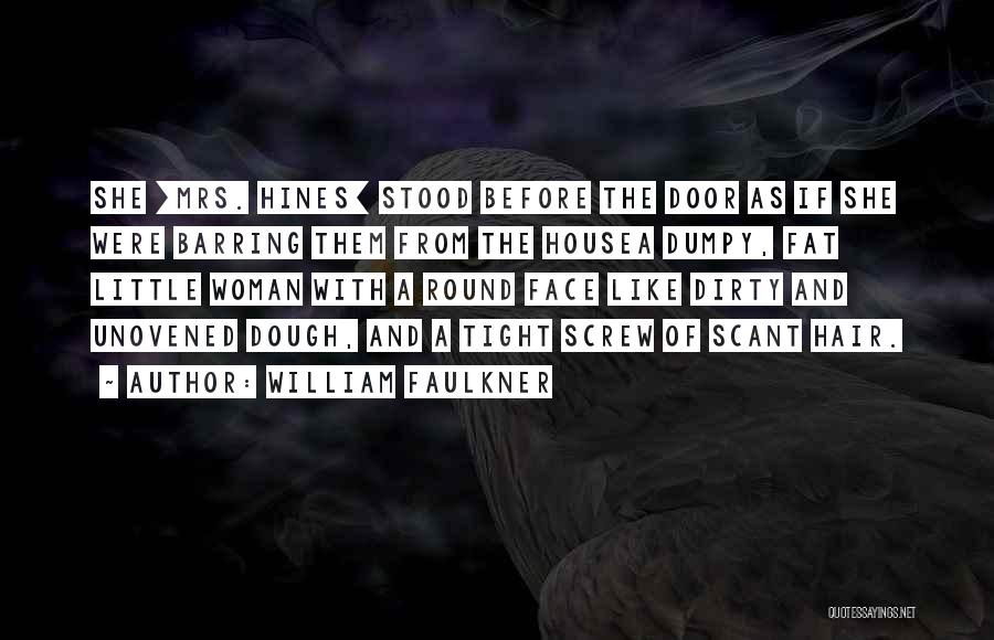 William Faulkner Quotes: She [mrs. Hines] Stood Before The Door As If She Were Barring Them From The Housea Dumpy, Fat Little Woman