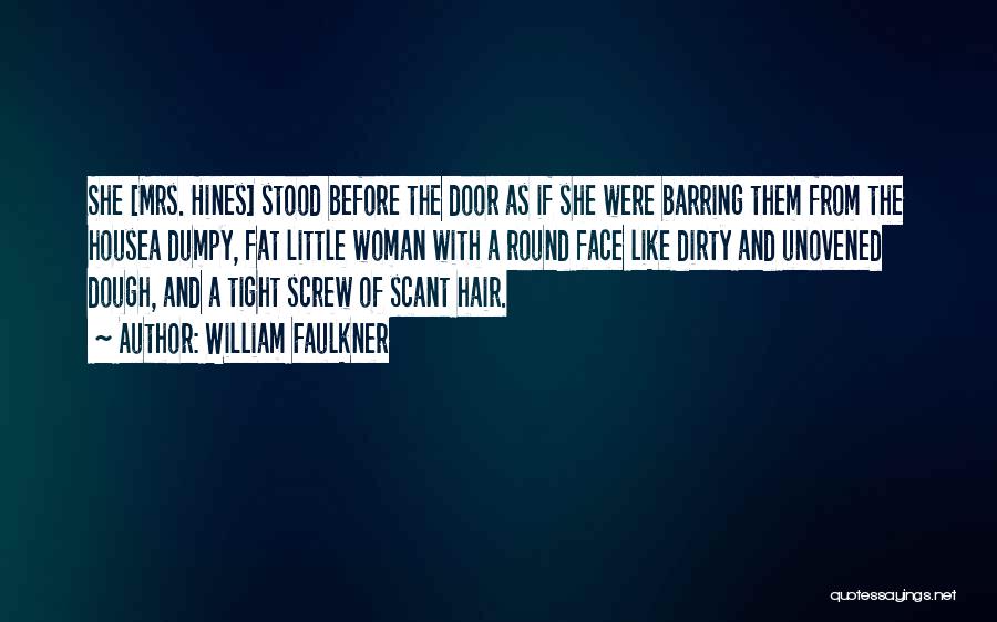 William Faulkner Quotes: She [mrs. Hines] Stood Before The Door As If She Were Barring Them From The Housea Dumpy, Fat Little Woman
