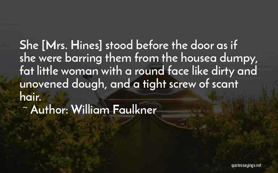 William Faulkner Quotes: She [mrs. Hines] Stood Before The Door As If She Were Barring Them From The Housea Dumpy, Fat Little Woman