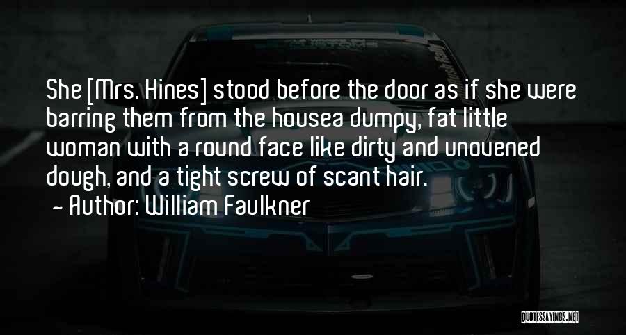 William Faulkner Quotes: She [mrs. Hines] Stood Before The Door As If She Were Barring Them From The Housea Dumpy, Fat Little Woman