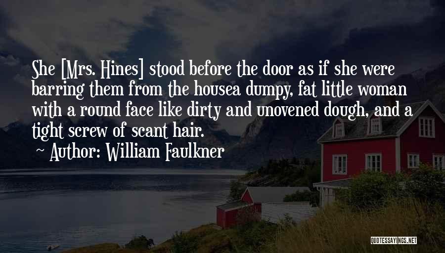 William Faulkner Quotes: She [mrs. Hines] Stood Before The Door As If She Were Barring Them From The Housea Dumpy, Fat Little Woman