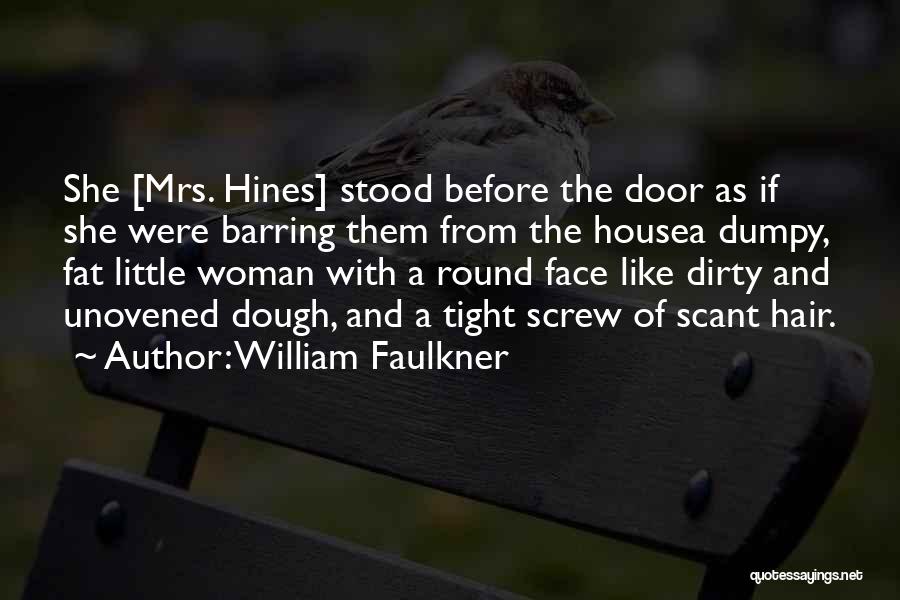 William Faulkner Quotes: She [mrs. Hines] Stood Before The Door As If She Were Barring Them From The Housea Dumpy, Fat Little Woman