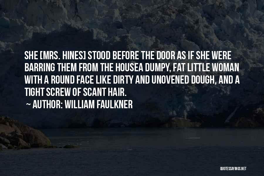 William Faulkner Quotes: She [mrs. Hines] Stood Before The Door As If She Were Barring Them From The Housea Dumpy, Fat Little Woman