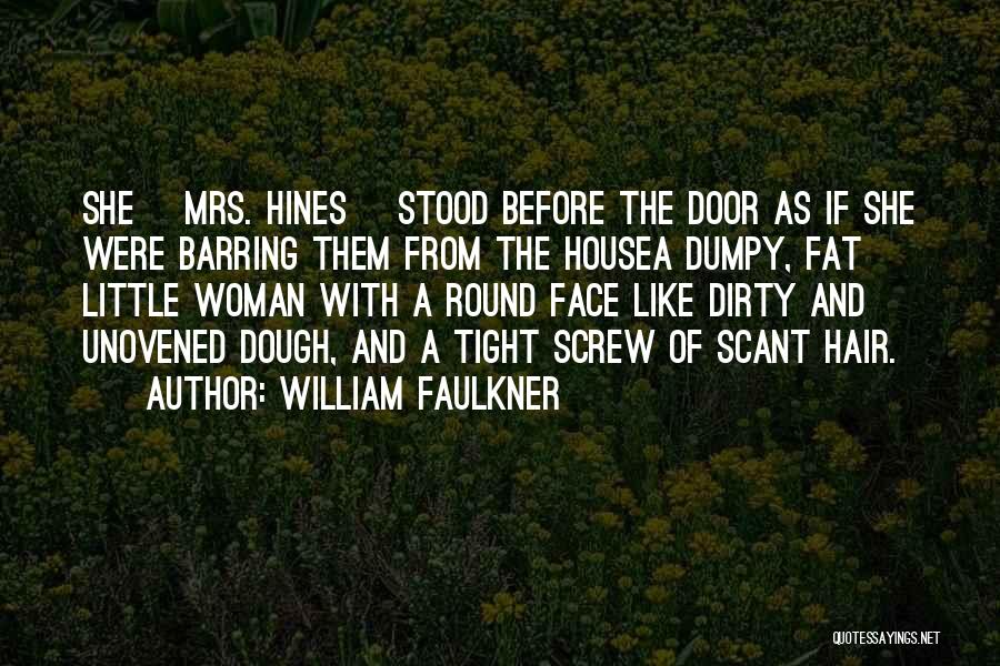 William Faulkner Quotes: She [mrs. Hines] Stood Before The Door As If She Were Barring Them From The Housea Dumpy, Fat Little Woman