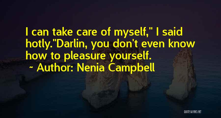 Nenia Campbell Quotes: I Can Take Care Of Myself, I Said Hotly.darlin, You Don't Even Know How To Pleasure Yourself.