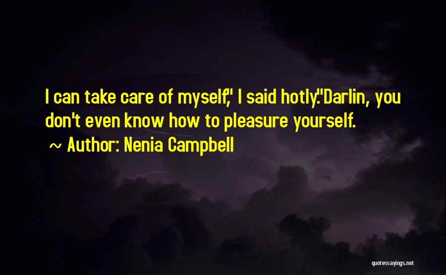 Nenia Campbell Quotes: I Can Take Care Of Myself, I Said Hotly.darlin, You Don't Even Know How To Pleasure Yourself.