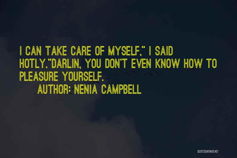 Nenia Campbell Quotes: I Can Take Care Of Myself, I Said Hotly.darlin, You Don't Even Know How To Pleasure Yourself.