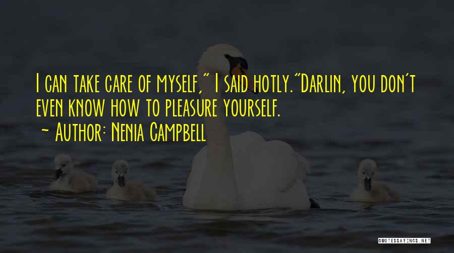 Nenia Campbell Quotes: I Can Take Care Of Myself, I Said Hotly.darlin, You Don't Even Know How To Pleasure Yourself.